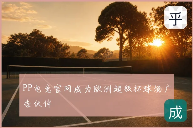 PP电竞官网成为欧洲超级杯球场广告伙伴